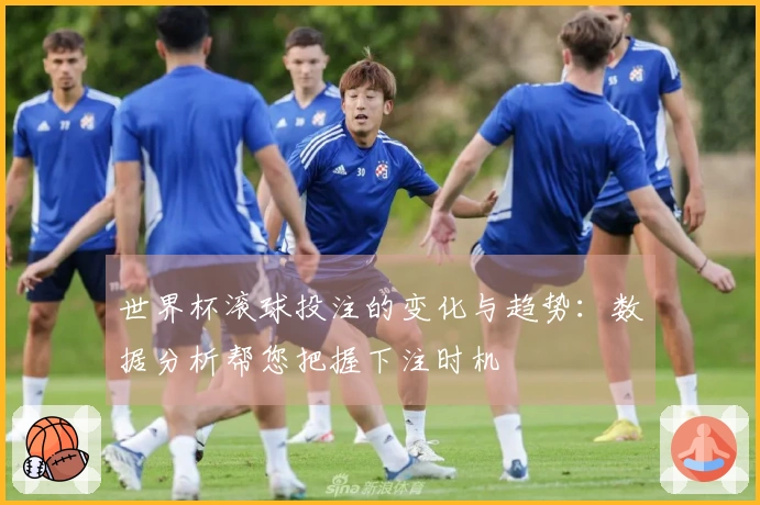世界杯滚球投注的变化与趋势：数据分析帮您把握下注时机